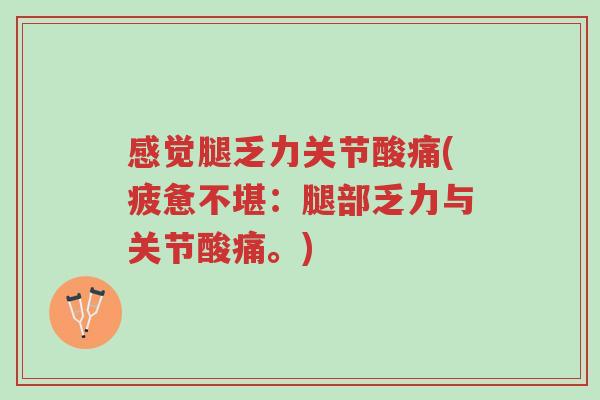 感觉腿乏力关节酸痛(疲惫不堪:腿部乏力与关节酸痛。)-第1张图片-超越 感觉腿乏力关节酸痛(疲惫不堪:腿部乏力与关节酸痛。)-第1张图片-超越