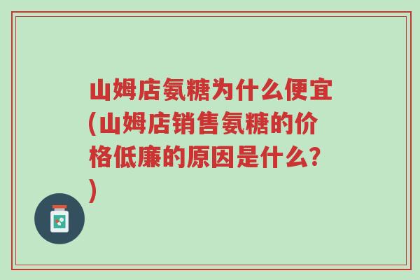 山姆店氨糖为什么便宜(山姆店销售氨糖的价格低廉的原因是什么?)-第1张图片-超越 山姆店氨糖为什么便宜(山姆店销售氨糖的价格低廉的原因是什么?)-第1张图片-超越