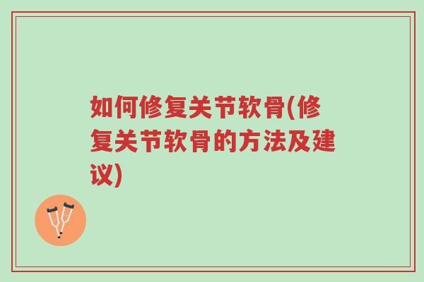 如何修复关节软骨(修复关节软骨的方法及建议)-第1张图片-超越 如何修复关节软骨(修复关节软骨的方法及建议)-第1张图片-超越