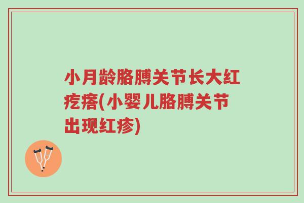 小月龄胳膊关节长大红疙瘩(小婴儿胳膊关节出现红疹)-第1张图片-超越 小月龄胳膊关节长大红疙瘩(小婴儿胳膊关节出现红疹)-第1张图片-超越