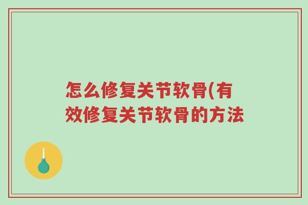 怎么修复关节软骨(有效修复关节软骨的方法-第1张图片-超越