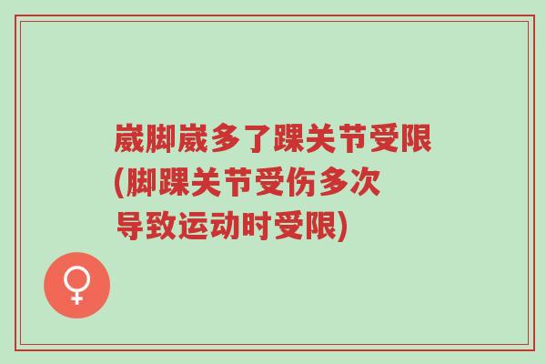 崴脚崴多了踝关节受限(脚踝关节受伤多次 导致运动时受限)-第1张图片-超越 崴脚崴多了踝关节受限(脚踝关节受伤多次 导致运动时受限)-第1张图片-超越
