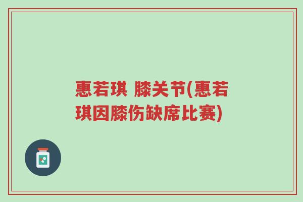 惠若琪 膝关节(惠若琪因膝伤缺席比赛)-第1张图片-超越 惠若琪 膝关节(惠若琪因膝伤缺席比赛)-第1张图片-超越