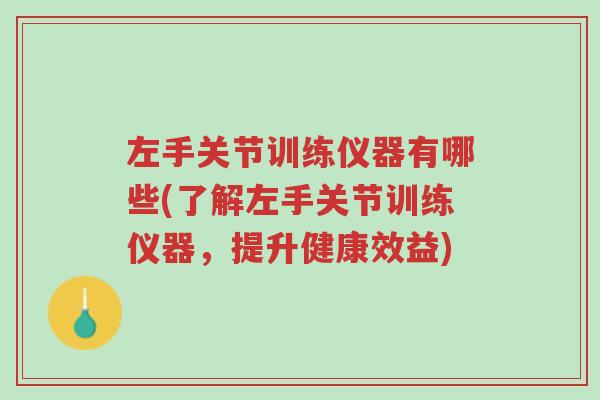 左手关节训练仪器有哪些(了解左手关节训练仪器,提升健康效益)-第1张图片-超越 左手关节训练仪器有哪些(了解左手关节训练仪器,提升健康效益)-第1张图片-超越