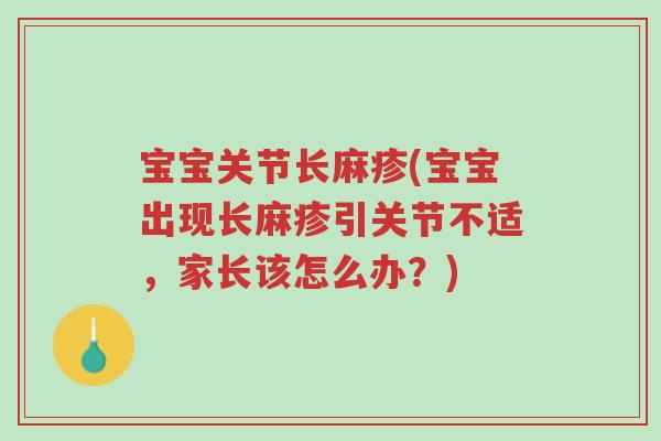 宝宝关节长麻疹(宝宝出现长麻疹引关节不适,家长该怎么办?)-第1张图片-超越 宝宝关节长麻疹(宝宝出现长麻疹引关节不适,家长该怎么办?)-第1张图片-超越