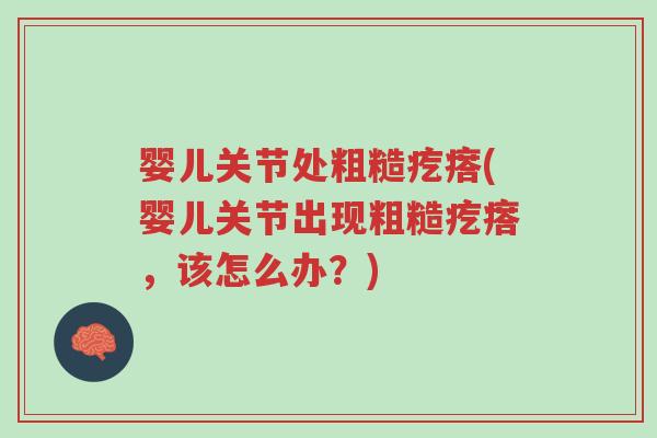 婴儿关节处粗糙疙瘩(婴儿关节出现粗糙疙瘩,该怎么办?)-第1张图片-超越 婴儿关节处粗糙疙瘩(婴儿关节出现粗糙疙瘩,该怎么办?)-第1张图片-超越