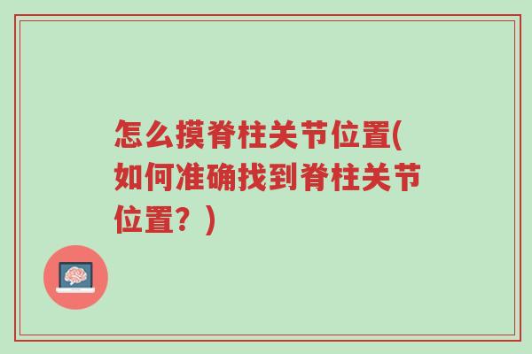怎么摸脊柱关节位置(如何准确找到脊柱关节位置?)-第1张图片-超越 怎么摸脊柱关节位置(如何准确找到脊柱关节位置?)-第1张图片-超越