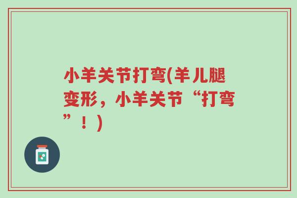 小羊关节打弯(羊儿腿变形,小羊关节“打弯”!)-第1张图片-超越 小羊关节打弯(羊儿腿变形,小羊关节“打弯”!)-第1张图片-超越