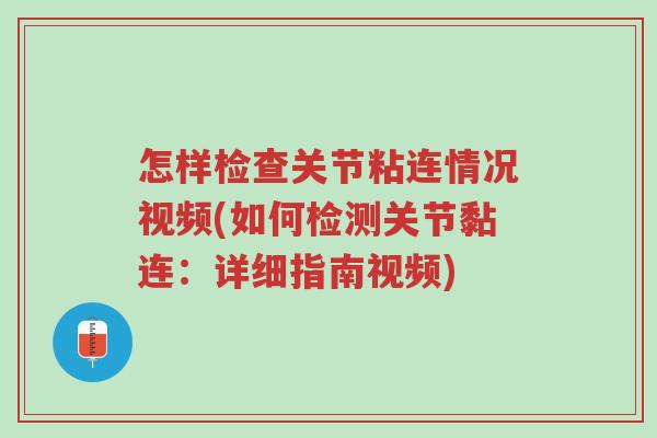 怎样检查关节粘连情况视频(如何检测关节黏连:详细指南视频)-第1张图片-超越 怎样检查关节粘连情况视频(如何检测关节黏连:详细指南视频)-第1张图片-超越