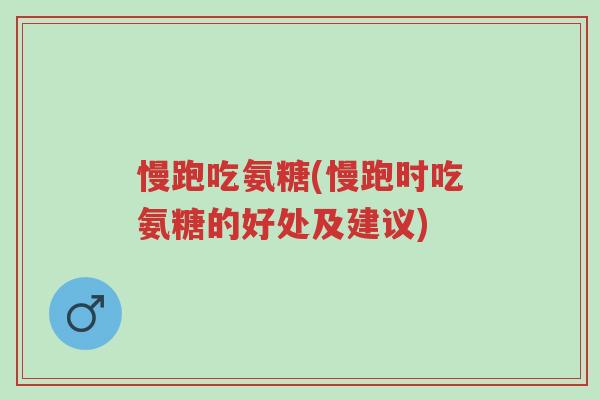慢跑吃氨糖(慢跑时吃氨糖的好处及建议)-第1张图片-超越 慢跑吃氨糖(慢跑时吃氨糖的好处及建议)-第1张图片-超越