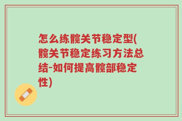 怎么练髋关节稳定型(髋关节稳定练习方法总结-如何提高髋部稳定性)-第1张图片-超越 怎么练髋关节稳定型(髋关节稳定练习方法总结-如何提高髋部稳定性)-第1张图片-超越
