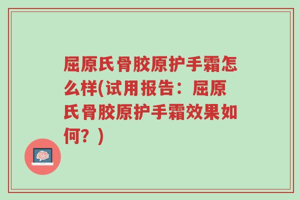 屈原氏骨胶原护手霜怎么样(试用报告:屈原氏骨胶原护手霜效果如何?)-第1张图片-超越 屈原氏骨胶原护手霜怎么样(试用报告:屈原氏骨胶原护手霜效果如何?)-第1张图片-超越