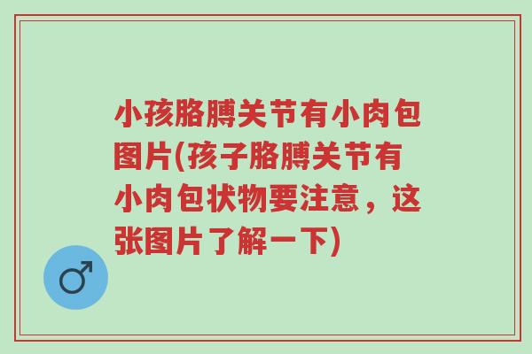 小孩胳膊关节有小肉包图片(孩子胳膊关节有小肉包状物要注意,这张图片了解一下)-第1张图片-超越 小孩胳膊关节有小肉包图片(孩子胳膊关节有小肉包状物要注意,这张图片了解一下)-第1张图片-超越