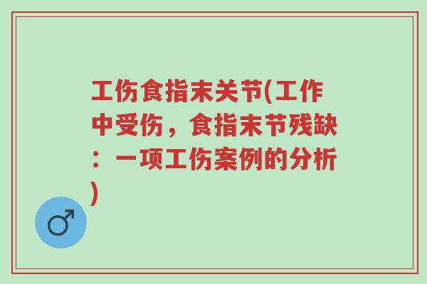 工伤食指末关节(工作中受伤,食指末节残缺:一项工伤案例的分析)-第1张图片-超越 工伤食指末关节(工作中受伤,食指末节残缺:一项工伤案例的分析)-第1张图片-超越