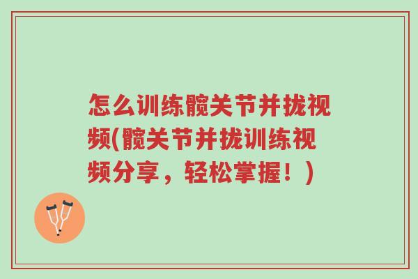 怎么训练髋关节并拢视频(髋关节并拢训练视频分享,轻松掌握!)-第1张图片-超越 怎么训练髋关节并拢视频(髋关节并拢训练视频分享,轻松掌握!)-第1张图片-超越