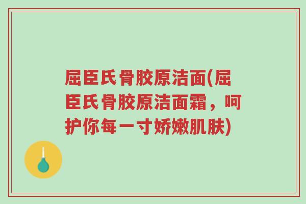 屈臣氏骨胶原洁面(屈臣氏骨胶原洁面霜,呵护你每一寸娇嫩肌肤)-第1张图片-超越 屈臣氏骨胶原洁面(屈臣氏骨胶原洁面霜,呵护你每一寸娇嫩肌肤)-第1张图片-超越