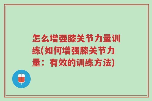 怎么增强膝关节力量训练(如何增强膝关节力量:有效的训练方法)-第1张图片-超越 怎么增强膝关节力量训练(如何增强膝关节力量:有效的训练方法)-第1张图片-超越