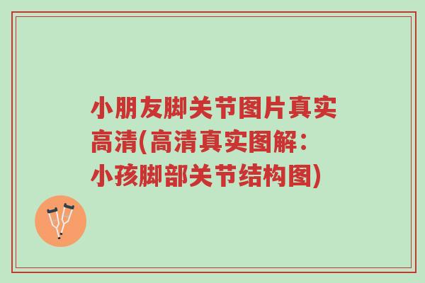 小朋友脚关节图片真实高清(高清真实图解:小孩脚部关节结构图)-第1张图片-超越 小朋友脚关节图片真实高清(高清真实图解:小孩脚部关节结构图)-第1张图片-超越
