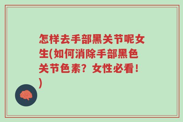 怎样去手部黑关节呢女生(如何消除手部黑色关节色素?女性必看!)-第1张图片-超越 怎样去手部黑关节呢女生(如何消除手部黑色关节色素?女性必看!)-第1张图片-超越