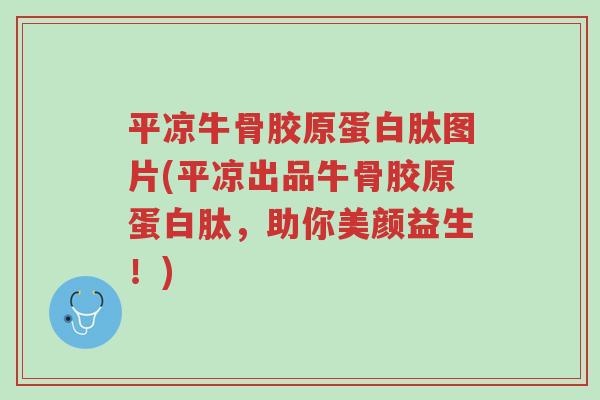 平凉牛骨胶原蛋白肽图片(平凉出品牛骨胶原蛋白肽,助你美颜益生!)-第1张图片-超越 平凉牛骨胶原蛋白肽图片(平凉出品牛骨胶原蛋白肽,助你美颜益生!)-第1张图片-超越