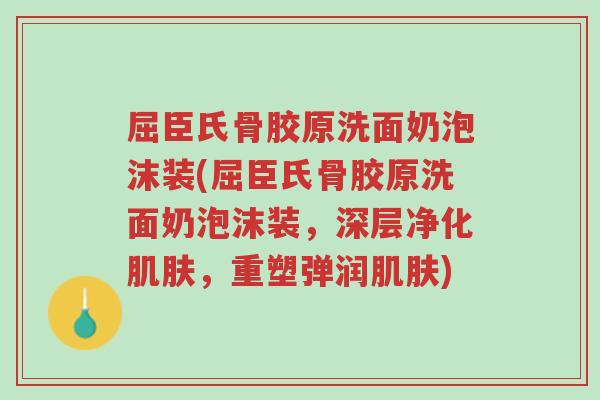 屈臣氏骨胶原洗面奶泡沫装(屈臣氏骨胶原洗面奶泡沫装，深层净化肌肤，重塑弹润肌肤)-第1张图片-超越
