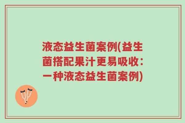 液态益生菌案例(益生菌搭配果汁更易吸收:一种液态益生菌案例)-第1张图片-超越 液态益生菌案例(益生菌搭配果汁更易吸收:一种液态益生菌案例)-第1张图片-超越