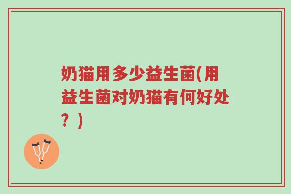 奶猫用多少益生菌(用益生菌对奶猫有何好处?)-第1张图片-超越 奶猫用多少益生菌(用益生菌对奶猫有何好处?)-第1张图片-超越