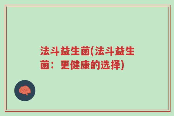 法斗益生菌(法斗益生菌：更健康的选择)-第1张图片-超越