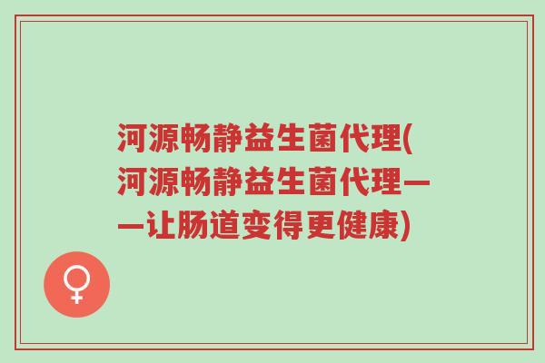 河源畅静益生菌代理(河源畅静益生菌代理——让肠道变得更健康)-第1张图片-超越 河源畅静益生菌代理(河源畅静益生菌代理——让肠道变得更健康)-第1张图片-超越