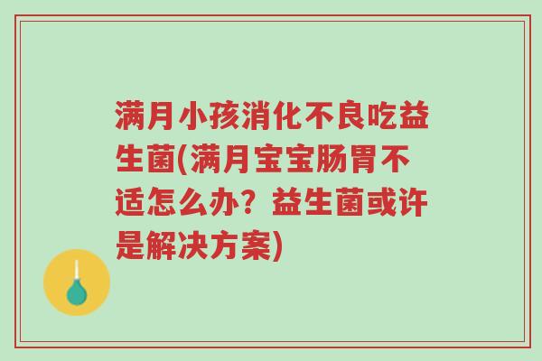 满月小孩消化不良吃益生菌(满月宝宝肠胃不适怎么办?益生菌或许是解决方案)-第1张图片-超越 满月小孩消化不良吃益生菌(满月宝宝肠胃不适怎么办?益生菌或许是解决方案)-第1张图片-超越