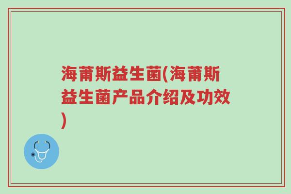 海莆斯益生菌(海莆斯益生菌产品介绍及功效)-第1张图片-超越 海莆斯益生菌(海莆斯益生菌产品介绍及功效)-第1张图片-超越