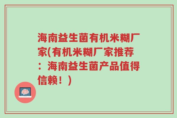 海南益生菌有机米糊厂家(有机米糊厂家推荐:海南益生菌产品值得信赖!)-第1张图片-超越 海南益生菌有机米糊厂家(有机米糊厂家推荐:海南益生菌产品值得信赖!)-第1张图片-超越