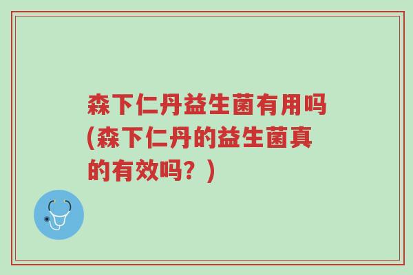 森下仁丹益生菌有用吗(森下仁丹的益生菌真的有效吗？)-第1张图片-超越