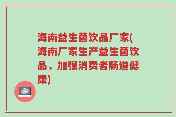 海南益生菌饮品厂家(海南厂家生产益生菌饮品,加强消费者肠道健康)-第1张图片-超越 海南益生菌饮品厂家(海南厂家生产益生菌饮品,加强消费者肠道健康)-第1张图片-超越