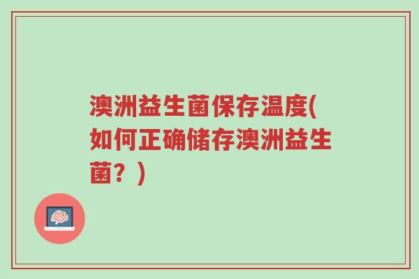 澳洲益生菌保存温度(如何正确储存澳洲益生菌?)-第1张图片-超越 澳洲益生菌保存温度(如何正确储存澳洲益生菌?)-第1张图片-超越