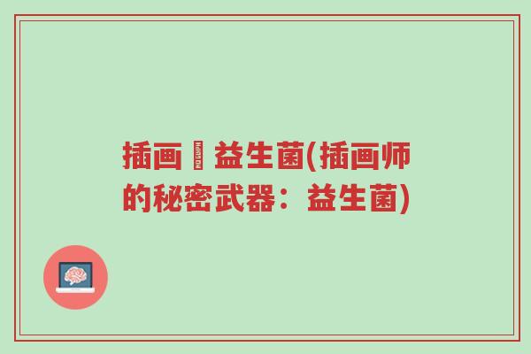 插画師益生菌(插画师的秘密武器:益生菌)-第1张图片-超越 插画師益生菌(插画师的秘密武器:益生菌)-第1张图片-超越