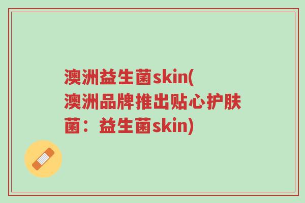 澳洲益生菌skin(澳洲品牌推出贴心护肤菌：益生菌skin)-第1张图片-超越