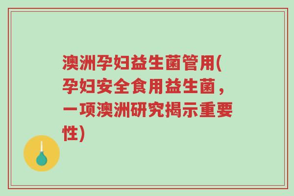 澳洲孕妇益生菌管用(孕妇安全食用益生菌,一项澳洲研究揭示重要性)-第1张图片-超越 澳洲孕妇益生菌管用(孕妇安全食用益生菌,一项澳洲研究揭示重要性)-第1张图片-超越