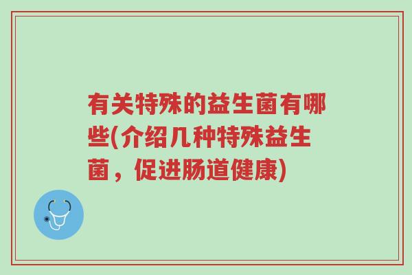 有关特殊的益生菌有哪些(介绍几种特殊益生菌,促进肠道健康)-第1张图片-超越 有关特殊的益生菌有哪些(介绍几种特殊益生菌,促进肠道健康)-第1张图片-超越