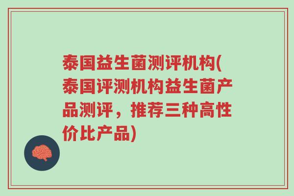 泰国益生菌测评机构(泰国评测机构益生菌产品测评，推荐三种高性价比产品)-第1张图片-超越