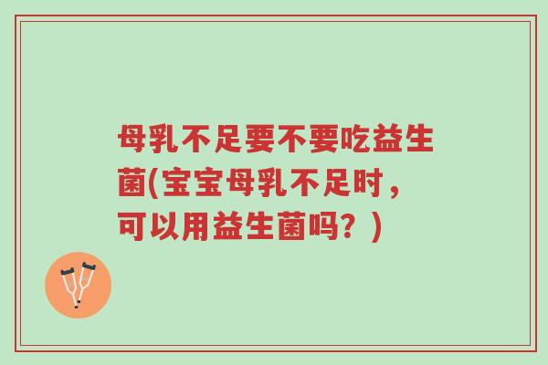 母乳不足要不要吃益生菌(宝宝母乳不足时,可以用益生菌吗?)-第1张图片-超越 母乳不足要不要吃益生菌(宝宝母乳不足时,可以用益生菌吗?)-第1张图片-超越