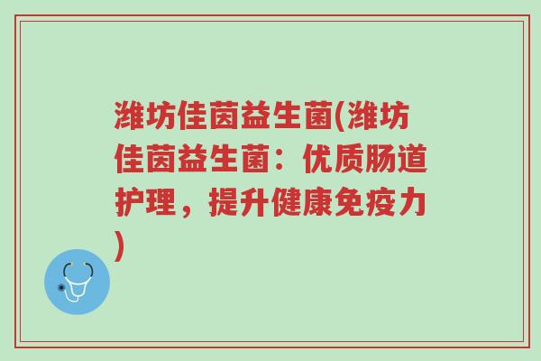 潍坊佳茵益生菌(潍坊佳茵益生菌:优质肠道护理,提升健康免疫力)-第1张图片-超越 潍坊佳茵益生菌(潍坊佳茵益生菌:优质肠道护理,提升健康免疫力)-第1张图片-超越