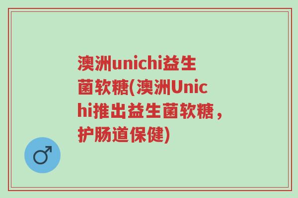 澳洲unichi益生菌软糖(澳洲Unichi推出益生菌软糖,护肠道保健)-第1张图片-超越 澳洲unichi益生菌软糖(澳洲Unichi推出益生菌软糖,护肠道保健)-第1张图片-超越