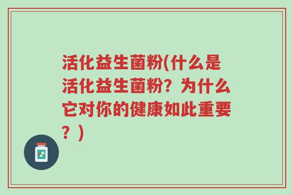 活化益生菌粉(什么是活化益生菌粉?为什么它对你的健康如此重要?)-第1张图片-超越 活化益生菌粉(什么是活化益生菌粉?为什么它对你的健康如此重要?)-第1张图片-超越