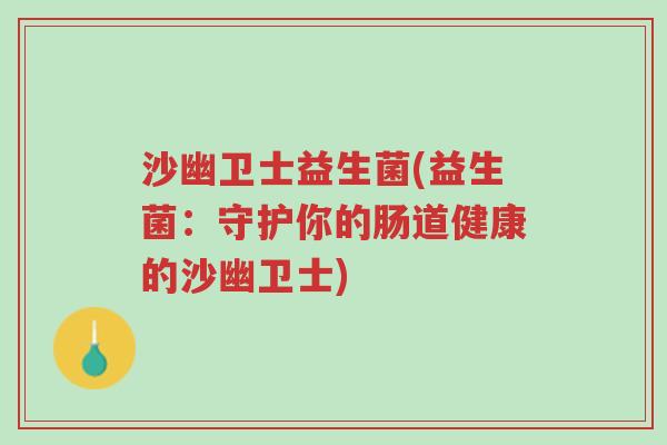 沙幽卫士益生菌(益生菌:守护你的肠道健康的沙幽卫士)-第1张图片-超越 沙幽卫士益生菌(益生菌:守护你的肠道健康的沙幽卫士)-第1张图片-超越
