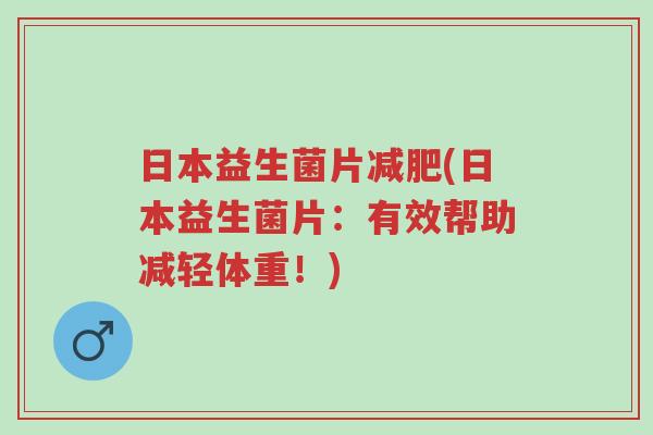 日本益生菌片减肥(日本益生菌片:有效帮助减轻体重!)-第1张图片-超越 日本益生菌片减肥(日本益生菌片:有效帮助减轻体重!)-第1张图片-超越