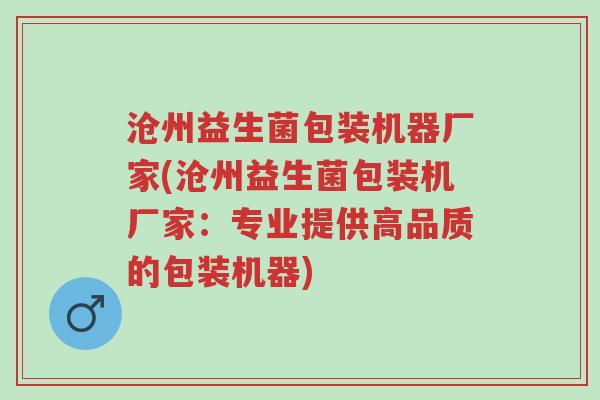沧州益生菌包装机器厂家(沧州益生菌包装机厂家:专业提供高品质的包装机器)-第1张图片-超越 沧州益生菌包装机器厂家(沧州益生菌包装机厂家:专业提供高品质的包装机器)-第1张图片-超越