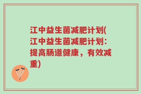 江中益生菌减肥计划(江中益生菌减肥计划：提高肠道健康，有效减重)-第1张图片-超越