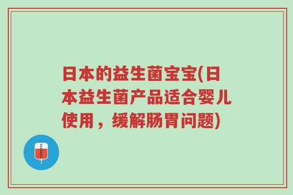 日本的益生菌宝宝(日本益生菌产品适合婴儿使用,缓解肠胃问题)-第1张图片-超越 日本的益生菌宝宝(日本益生菌产品适合婴儿使用,缓解肠胃问题)-第1张图片-超越