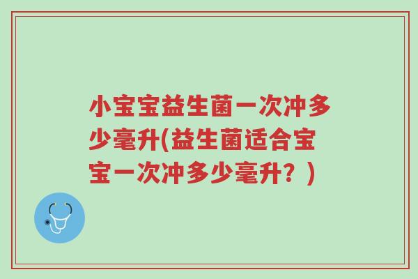 小宝宝益生菌一次冲多少毫升(益生菌适合宝宝一次冲多少毫升?)-第1张图片-超越 小宝宝益生菌一次冲多少毫升(益生菌适合宝宝一次冲多少毫升?)-第1张图片-超越